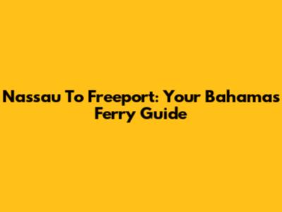 Nassau To Freeport: Your Bahamas Ferry Guide