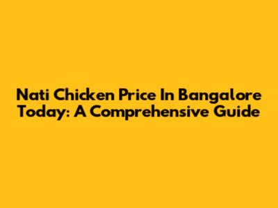 Nati Chicken Price In Bangalore Today: A Comprehensive Guide