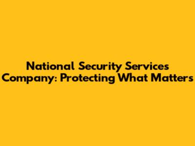 National Security Services Company: Protecting What Matters