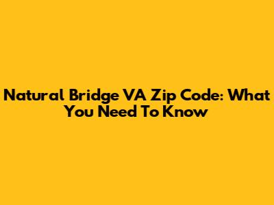 Natural Bridge VA Zip Code: What You Need To Know
