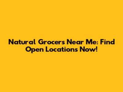 Natural Grocers Near Me: Find Open Locations Now!