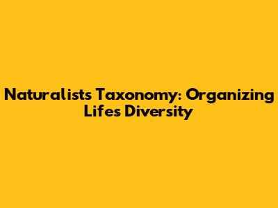 Naturalist's Taxonomy: Organizing Life's Diversity