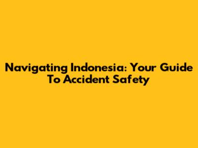 Navigating Indonesia: Your Guide To Accident Safety