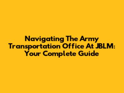 Navigating The Army Transportation Office At JBLM: Your Complete Guide