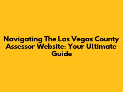 Navigating The Las Vegas County Assessor Website: Your Ultimate Guide