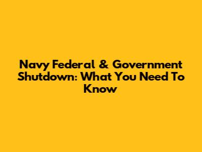 Navy Federal & Government Shutdown: What You Need To Know