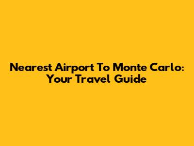 Nearest Airport To Monte Carlo: Your Travel Guide