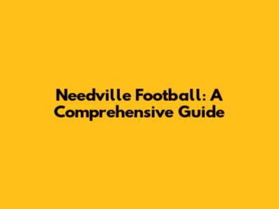 Needville Football: A Comprehensive Guide