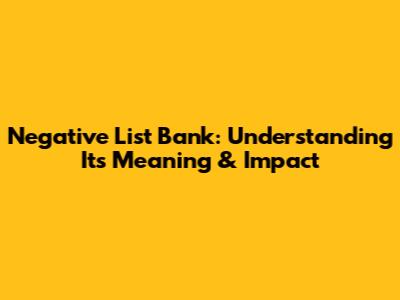 Negative List Bank: Understanding Its Meaning & Impact