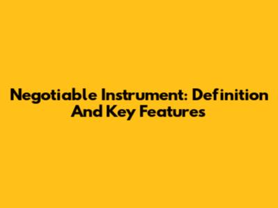Negotiable Instrument: Definition And Key Features