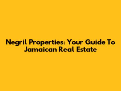 Negril Properties: Your Guide To Jamaican Real Estate