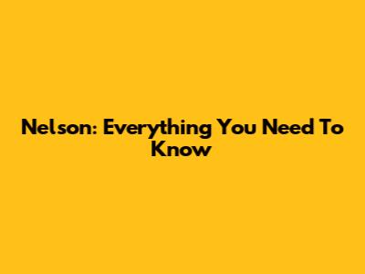 Nelson: Everything You Need To Know