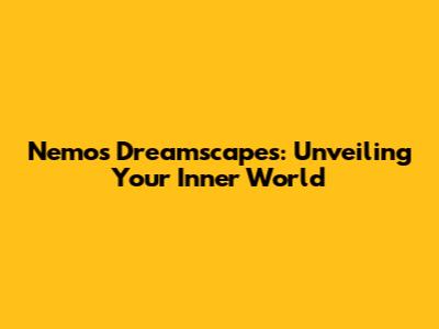 Nemo's Dreamscapes: Unveiling Your Inner World