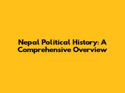 Nepal Political History: A Comprehensive Overview