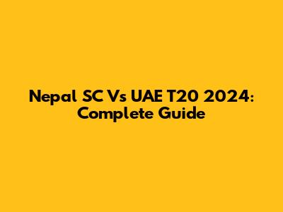Nepal SC Vs UAE T20 2024: Complete Guide