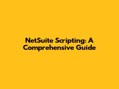 NetSuite Scripting: A Comprehensive Guide