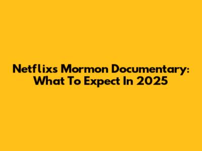 Netflix's Mormon Documentary: What To Expect In 2025
