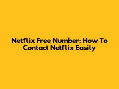 Netflix Free Number: How To Contact Netflix Easily