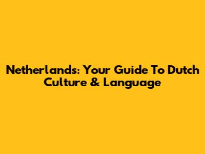 Netherlands: Your Guide To Dutch Culture & Language