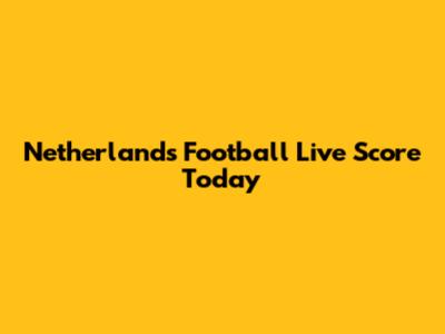 Netherlands Football Live Score Today