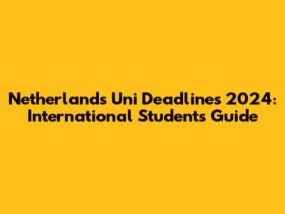 Netherlands Uni Deadlines 2024: International Students Guide