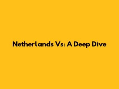 Netherlands Vs: A Deep Dive