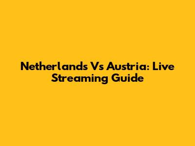Netherlands Vs Austria: Live Streaming Guide