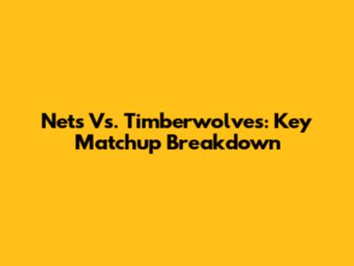 Nets Vs. Timberwolves: Key Matchup Breakdown