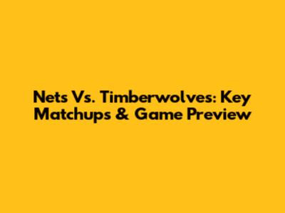 Nets Vs. Timberwolves: Key Matchups & Game Preview