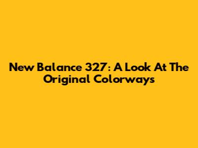 New Balance 327: A Look At The Original Colorways