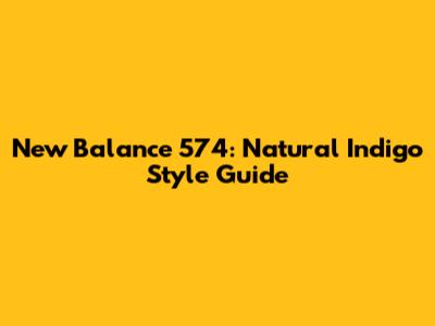 New Balance 574: Natural Indigo Style Guide