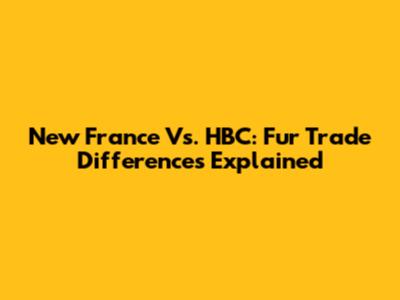 New France Vs. HBC: Fur Trade Differences Explained