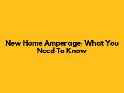 New Home Amperage: What You Need To Know