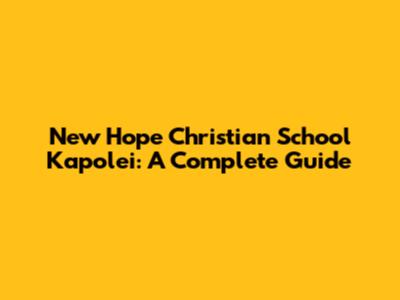 New Hope Christian School Kapolei: A Complete Guide