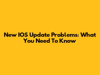 New IOS Update Problems: What You Need To Know