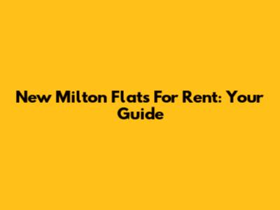New Milton Flats For Rent: Your Guide