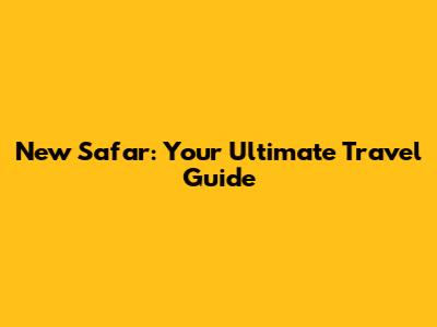New Safar: Your Ultimate Travel Guide