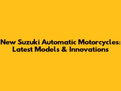 New Suzuki Automatic Motorcycles: Latest Models & Innovations