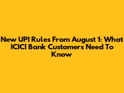 New UPI Rules From August 1: What ICICI Bank Customers Need To Know