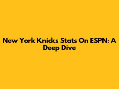 New York Knicks Stats On ESPN: A Deep Dive