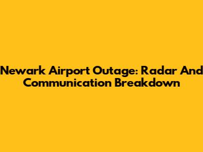 Newark Airport Outage: Radar And Communication Breakdown