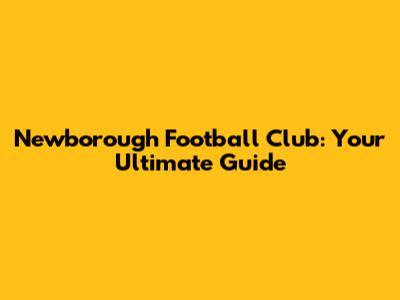 Newborough Football Club: Your Ultimate Guide