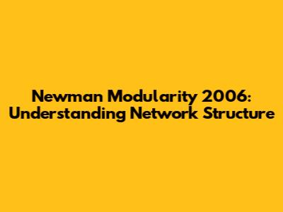 Newman Modularity 2006: Understanding Network Structure
