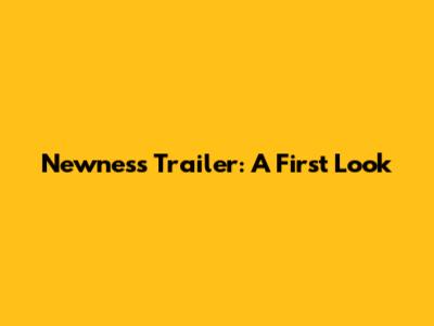 Newness Trailer: A First Look