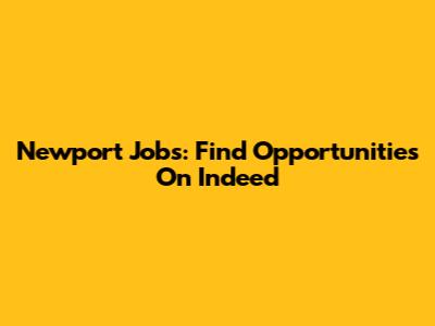 Newport Jobs: Find Opportunities On Indeed
