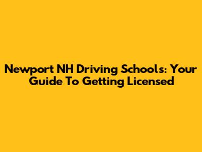 Newport NH Driving Schools: Your Guide To Getting Licensed