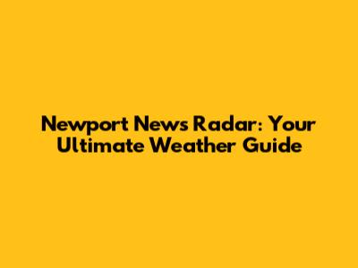 Newport News Radar: Your Ultimate Weather Guide