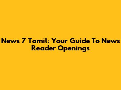 News 7 Tamil: Your Guide To News Reader Openings