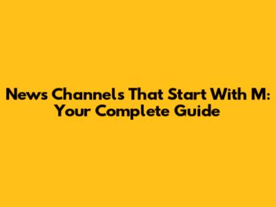 News Channels That Start With M: Your Complete Guide