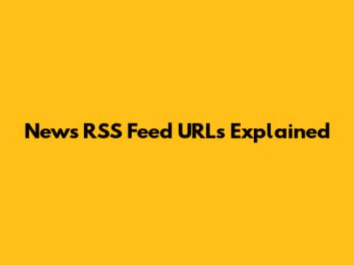 News RSS Feed URLs Explained